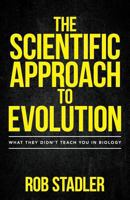 The Scientific Approach to Evolution: What They Didn't Teach You in Biology 1532988095 Book Cover