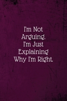 I'm Not Arguing. I'm Just Explaining Why I'm Right.: Coworker Notebook (Funny Office Journals)- Lined Blank Notebook Journal 1673691595 Book Cover