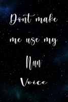 Don't Make Me Use My Nun Voice: The perfect gift for the professional in your life - Funny 119 page lined journal! 1674813031 Book Cover