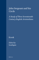 John Sergeant and His Circle: A Study of Three Seventeenth-Century English Aristotelians (Brill's Studies in Intellectual History) 9004097562 Book Cover