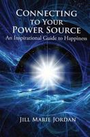 Connecting to Your Power Source: An Inspirational Guide to Happiness 1477656650 Book Cover