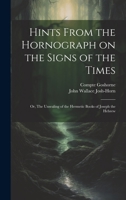 Hints From the Hornograph on the Signs of the Times: Or, The Unsealing of the Hermetic Books of Joseph the Hebrew 1020788887 Book Cover