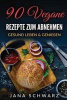 90 Vegane Rezepte zum Abnehmen Gesund Leben & Genie�en 1537663585 Book Cover