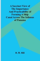 A Succinct View of the Importance and Practicability of Forming a Ship Canal across the Isthmus of Panama 9364734939 Book Cover