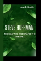 STEVE HUFFMAN: THE MAN WHO MODERATES THE INTERNET B0F79VP3NK Book Cover