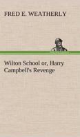 Wilton School; Or, Harry Campbell's Revenge 1104531003 Book Cover