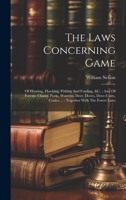 The Laws Concerning Game: Of Hunting, Hawking, Fishing And Fowling, &c.: And Of Forests, Chases, Parks, Warrens, Deer, Doves, Dove-cotes, Conies ...: Together With The Forest Laws 1020987766 Book Cover