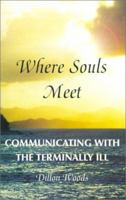 Where Souls Meet : Communicating with the Terminally Ill 0970598106 Book Cover