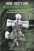 Home Equity and Reverse Mortgages: The Cinderella of the Baby Boomer Retirement 0692044965 Book Cover