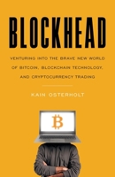 Blockhead: Venturing into the Brave New World of Bitcoin, Blockchain Technology, and Cryptocurrency Trading 1544545150 Book Cover