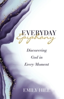 Everyday Epiphany: Discovering God in Every Moment 1664293051 Book Cover