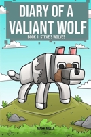 Diary of a Valiant Wolf (Book 1): Steve’s Wolves (An Unofficial Minecraft Book for Kids Ages 9 - 12 1519266979 Book Cover