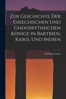 Zur Geschichte der Griechischen und gndoskythischen Könige in Baktrien, Kabul und Indien 1016194056 Book Cover