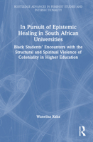In Pursuit of Epistemic Healing in South African Universities: Black Students’ Encounters with the Structural and Spiritual Violence of Coloniality in ... in Feminist Studies and Intersectionality) 1032777397 Book Cover