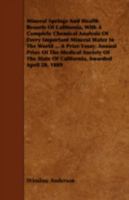 Mineral Springs and Health Resorts of California, With a Complete Chemical Analysis of Every Important Mineral Water in the World ... A Prize Essay; ... State of California, Awarded April 20, 1889 114549305X Book Cover