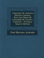 Coleccion de Autores Selectos Latinos: Para Las Clases de Latinidad de Centro-America (1857) 116103482X Book Cover