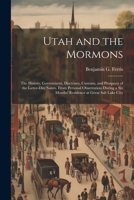 Utah and the Mormons: The History, Government, Doctrines, Customs, and Prospects of the Latter-Day Saints. From Personal Observation During 102135709X Book Cover