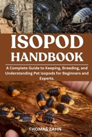 ISOPOD HANDBOOK: A Complete Guide to Keeping, Breeding, and Understanding Pet Isopods for Beginners and Experts. B0F4PD194D Book Cover