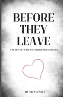 Before They Leave: A Heartfelt Call to Cherish Our Parents B0DTV752SN Book Cover