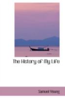 The History Of My Life: Being A Biographical Outline Of The Events Of A Long And Busy Life 1104393042 Book Cover