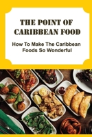 The Point Of Caribbean Food: How To Make The Caribbean Foods So Wonderful B09TF21L7R Book Cover