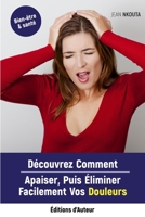 Découvrez Comment Apaiser, Puis Eliminer Facilement Vos Douleurs 2958406911 Book Cover