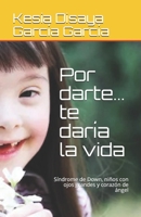 Por darte... te daría la vida: Síndrome de Down, niños con ojos grandes y corazón de ángel (Spanish Edition) B086B9VCLR Book Cover