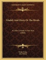 Gladdy And Dizzy Or The Rivals: A Little Comedy In Two Acts 1169457258 Book Cover
