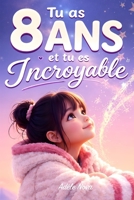 Tu as 8 ans et tu es Incroyable: 20 histoires inspirantes pour aider les filles de 8 ans à prendre confiance, comprendre leurs émotions et oser être elles-mêmes (French Edition) B0H23BKXWW Book Cover
