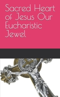 Sacred Heart of Jesus Our Eucharistic Jewel B0C2S7LLSV Book Cover
