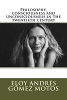 Philosophy, Consciousness and Unconsciousness in the Twentieth Century 1546444572 Book Cover
