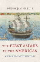 The First Asians in the Americas: A Transpacific History 0674271785 Book Cover