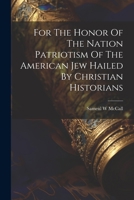 For The Honor Of The Nation Patriotism Of The American Jew Hailed By Christian Historians 1022233335 Book Cover