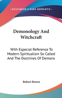 Demonology and Witchcraft: With Especial Reference to Modern Spiritualism, So-called, and the Doctrines of Demons 101370004X Book Cover