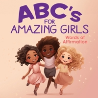 ABC's for Amazing Girls: A-Z Words of Affirmation, Inspiration & Encouragement B0CNYPYKCF Book Cover