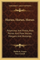Horses, Horses, Horses: Palominos and Pintos, Polo Ponies and Plow Horses, Morgans and Mustangs 1432516795 Book Cover
