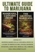 Ultimate Guide To Marijuana: 2 Books In 1 - Growing Marijuana & Cannabis & Weed 101 - A Guide To Horticulture, Stocks, Business, Investing, Addiction, Medical Use, Chronic Pain, CBD & Spirituality 1913404129 Book Cover