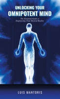 Unlocking Your Omnipotent Mind: The Essential Guide to Engineering Your Desired Reality B0CSG8HBJL Book Cover