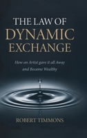 The Law Of Dynamic Exchange: How an artist gave it all away and became wealthy B0GW9978VB Book Cover
