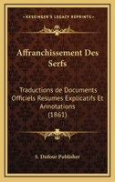 Affranchissement Des Serfs: Traductions De Documents Officiels Resumes Explicatifs Et Annotations (1861) 1161012877 Book Cover