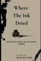 Where The Ink Dried: Poems for the Broken, the Lost and the Unheard B0F2N4Z8PV Book Cover
