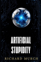 Artificical Stupidity: True Tales of AI Gone Hilariously, Absurdly- Wrong B0H9T179Q4 Book Cover