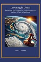 Drowning in Denial:: Behavioral Economics and Coastal Insurance Markets - A Path to Resilience 1967567700 Book Cover