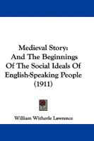 Medieval Story and the Beginnings of the Social Ideals of English-Speaking People 1165483157 Book Cover