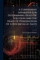 A Convenient Apparatus For Determining Heats Of Solution And The Heats Of Pyridination Of A Few Metallic Salts 124501465X Book Cover