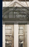 The Orchard and Fruit Garden: Their Culture and Produce 1717285171 Book Cover