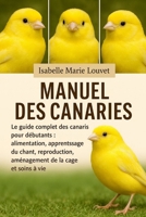 MANUEL DES CANARIES: Le guide complet des canaris pour débutants : alimentation, apprentissage du chant, reproduction, aménagement de la cage et soins à vie (French Edition) B0G5JHN2MV Book Cover