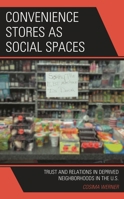 Convenience Stores as Social Spaces: Trust and Relations in Deprived Neighborhoods in the U.S. 1666930776 Book Cover