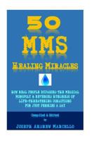 50 MMS Healing Miracles: how real People BYPASSED THE MEDICAL Monopoly and reversed hundreds of life-threatening diseases for only pennies a day 1717222390 Book Cover
