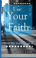 Use Your Faith - Your Life Depends on It! 197773037X Book Cover